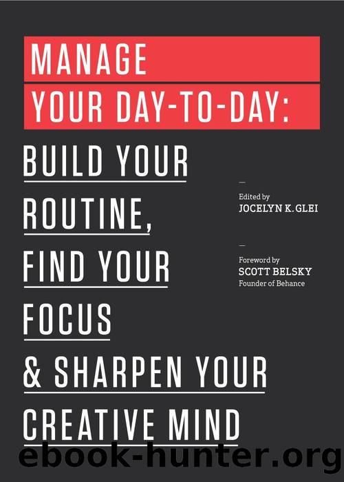 Manage Your Day-To-Day: Build Your Routine, Find Your Focus, and Sharpen Your Creative Mind by Jocelyn K. Glei