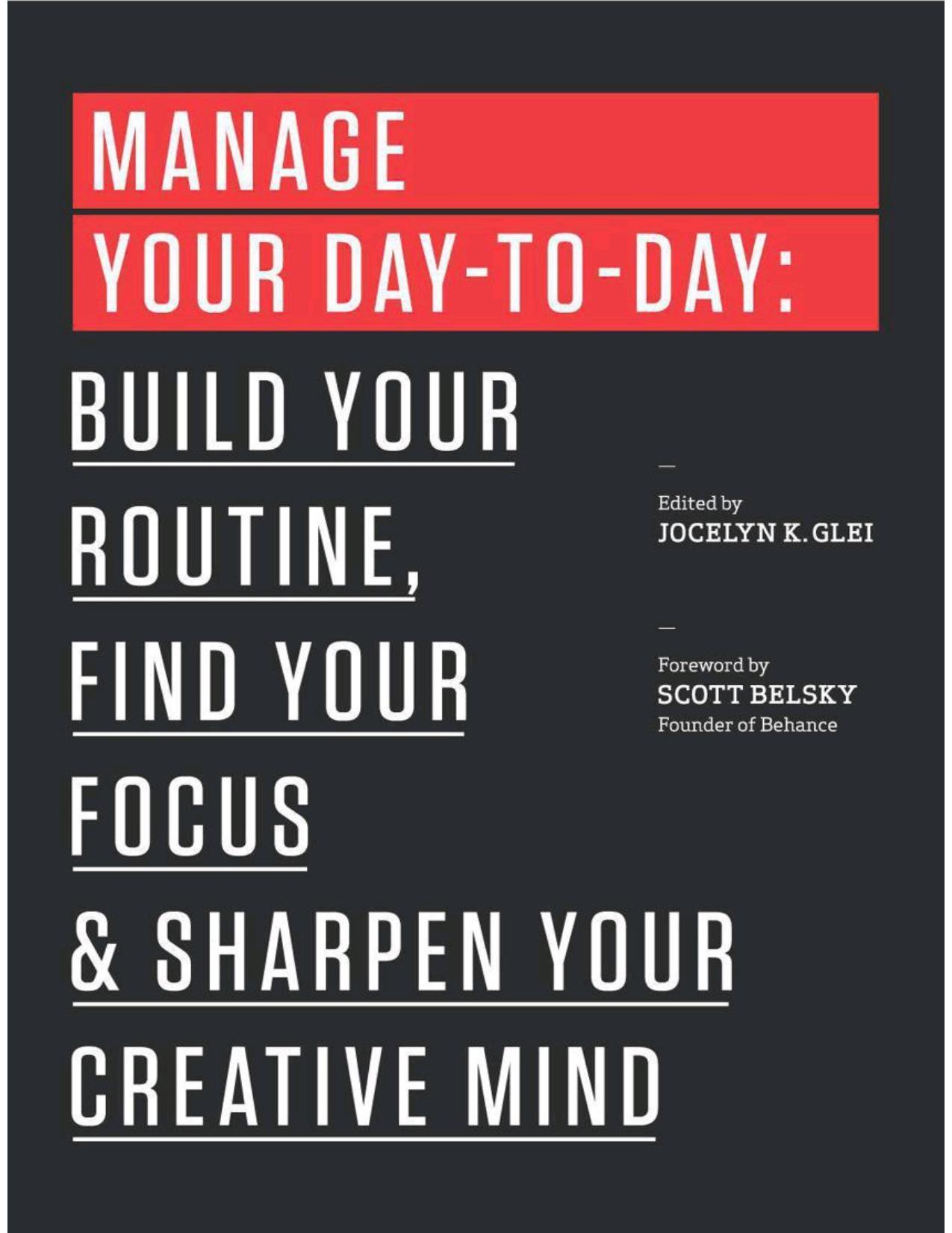 Manage Your Day-to-Day: Build Your Routine, Find Your Focus, and Sharpen Your Creative Mind (The 99U Book Series) by Glei Jocelyn K