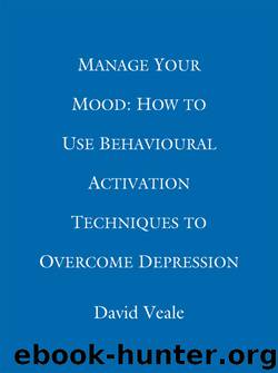 Manage Your Mood: How to Use Behavioural Activation Techniques to Overcome Depression by David Veale