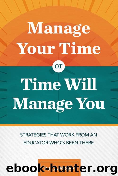 Manage Your Time or Time Will Manage You: Strategies That Work From an Educator Who's Been There by PJ Caposey