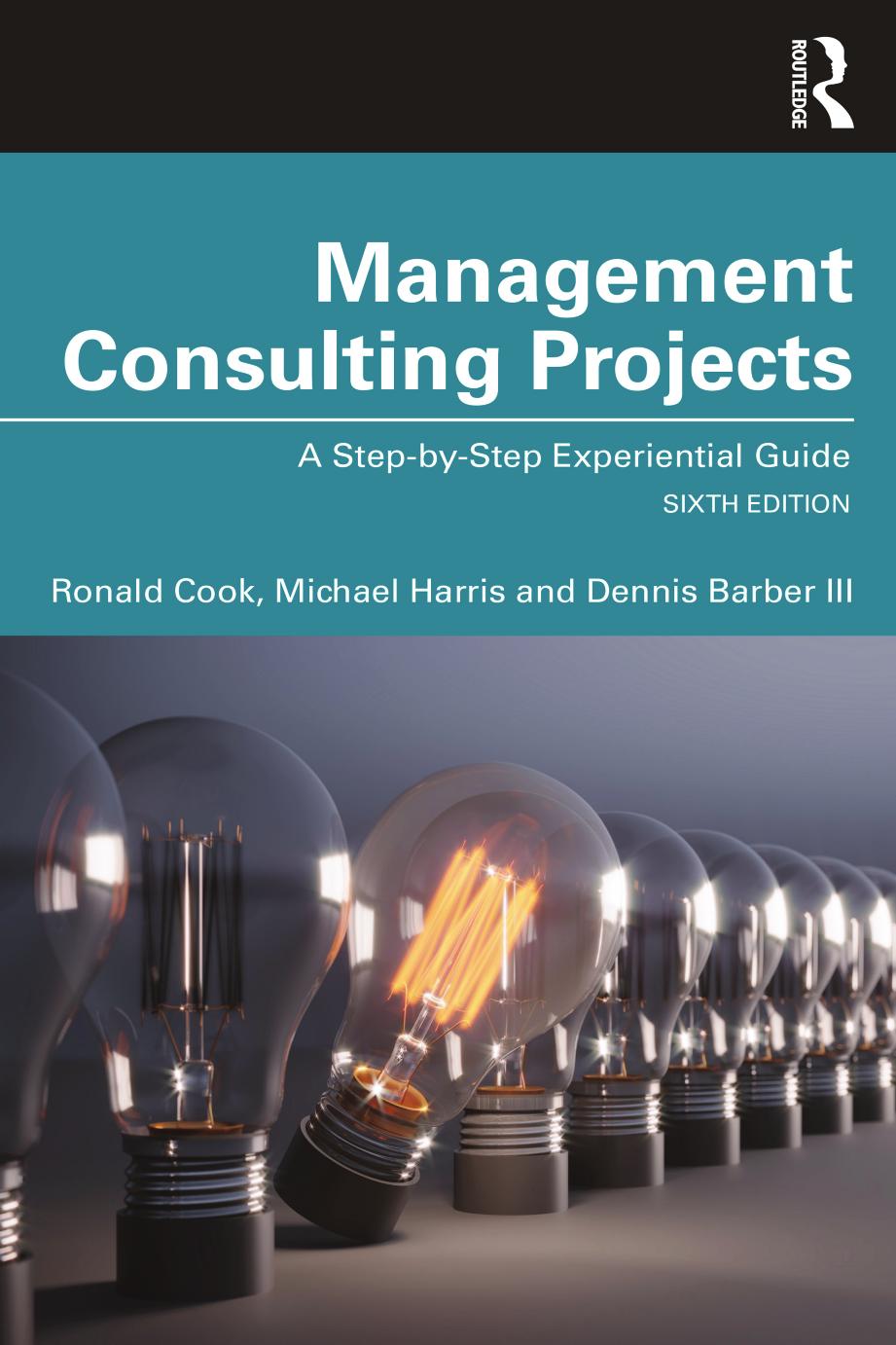 Management Consulting Projects: A Step-by-Step Experiential Guide by Ronald Cook Michael Harris Dennis Barber III