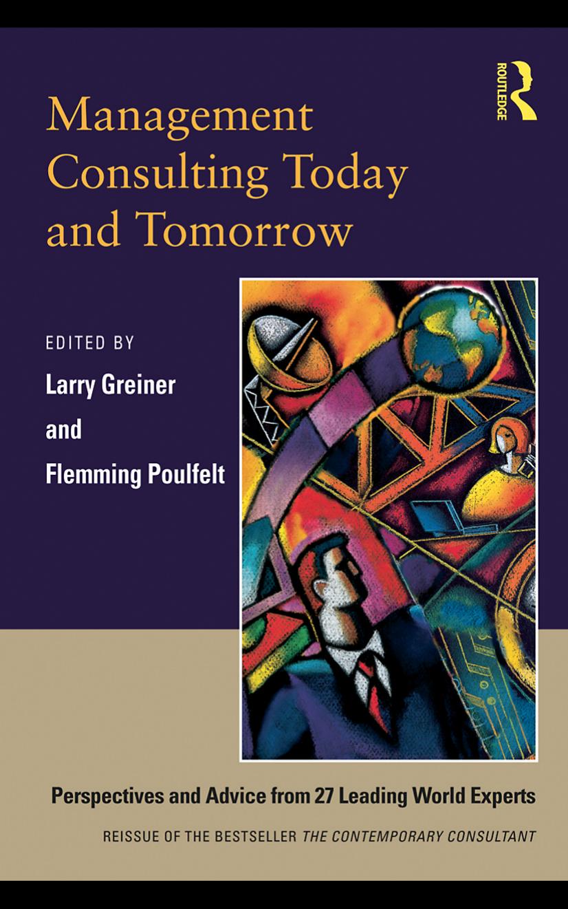 Management Consulting Today and Tomorrow: Perspectives and Advice from 27 Leading World Experts by Larry E. Greiner Flemming Poulfelt