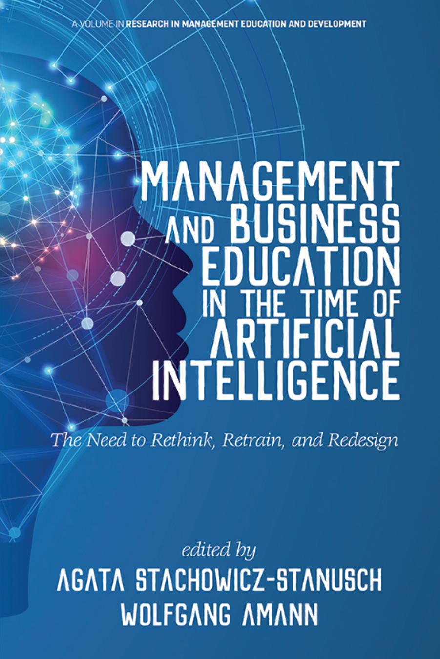 Management and Business Education in the Time of Artificial Intelligence (AI): The Need to Rethink, Retrain, and Redesign (Research in Management Education and Development) by Agata Stachowicz-Stanusch (editor) Wolfgang Amann (editor)