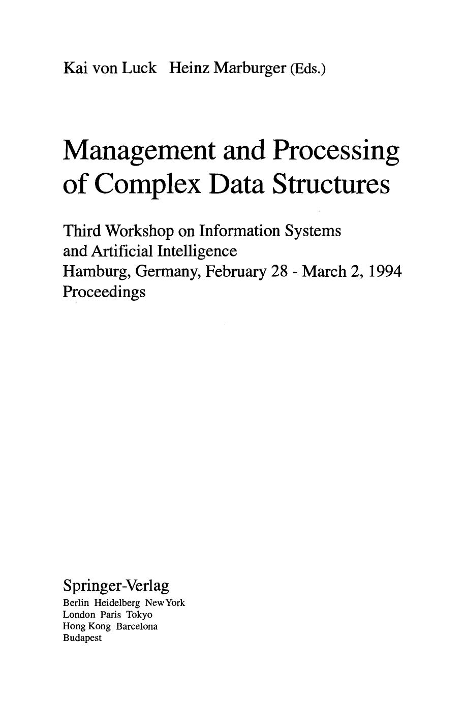 Management and Processing of Complex Data Structures: Third Workshop on Information Systems and Artificial Intelligence Hamburg, Germany, February 28âMarch 2, 1994 Proceedings by B. Walter S. Benzschawel (auth.) Kai von Luck Heinz Marburger (eds.)