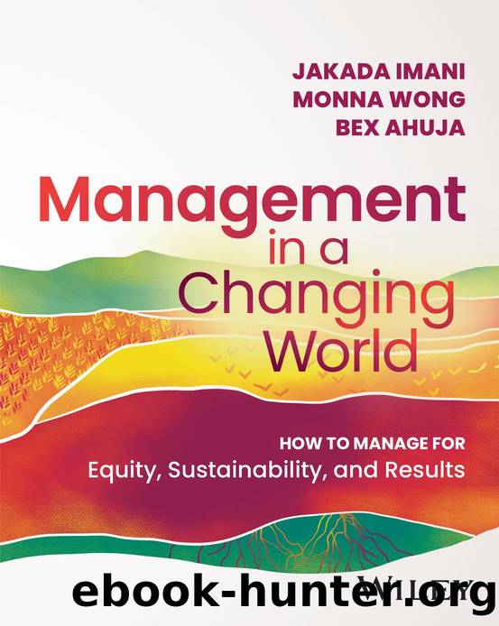 Management inÂ a Changing World: How toÂ Manage forÂ Equity, Sustainability, and Results by JAKADA IMANI MONNA WONG AND BEX AHUJA