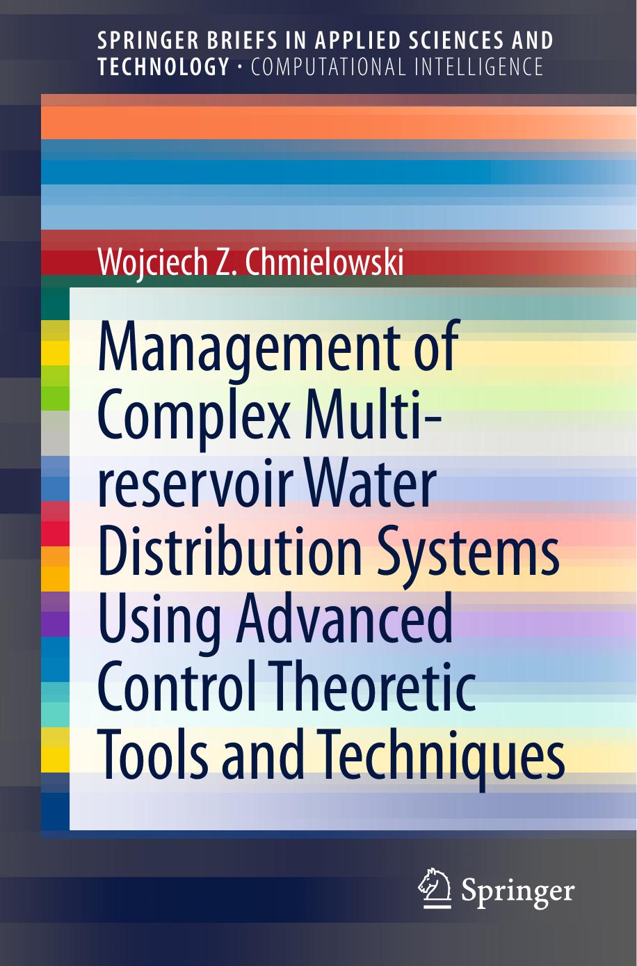 Management of Complex Multi-reservoir Water Distribution Systems using Advanced Control Theoretic Tools and Techniques by Wojciech Z. Chmielowski (auth.)