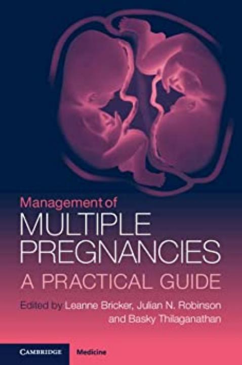 Management of Multiple Pregnancies: A Practical Guide by Leanne Bricker Julian N. Robinson Baskaran Thilaganathan