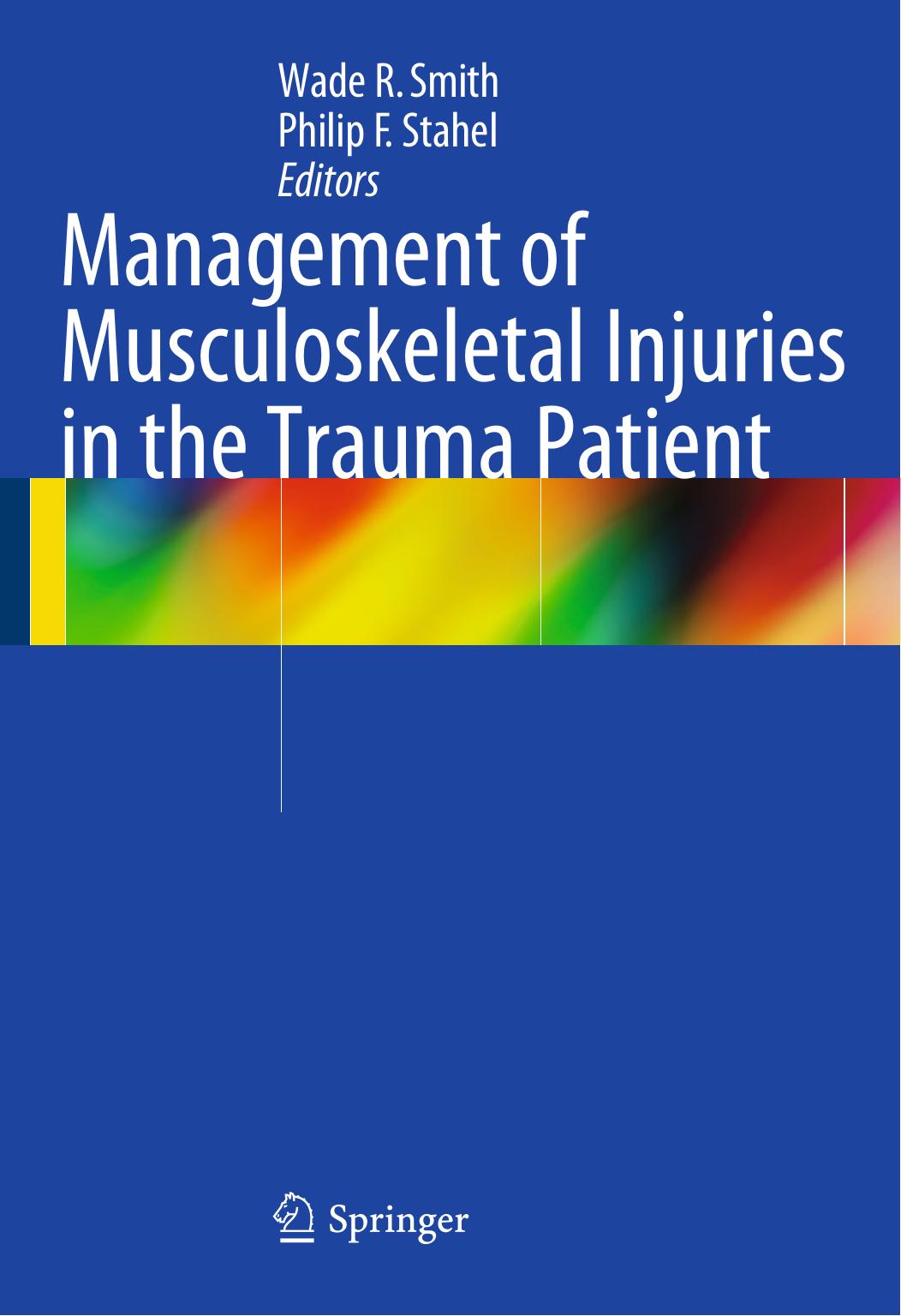 Management of Musculoskeletal Injuries in the Trauma Patient by James F. Kellam BSc MD FRCS(C) FACS FFCS(I) (auth.) Wade R. Smith Philip F. Stahel (eds.)