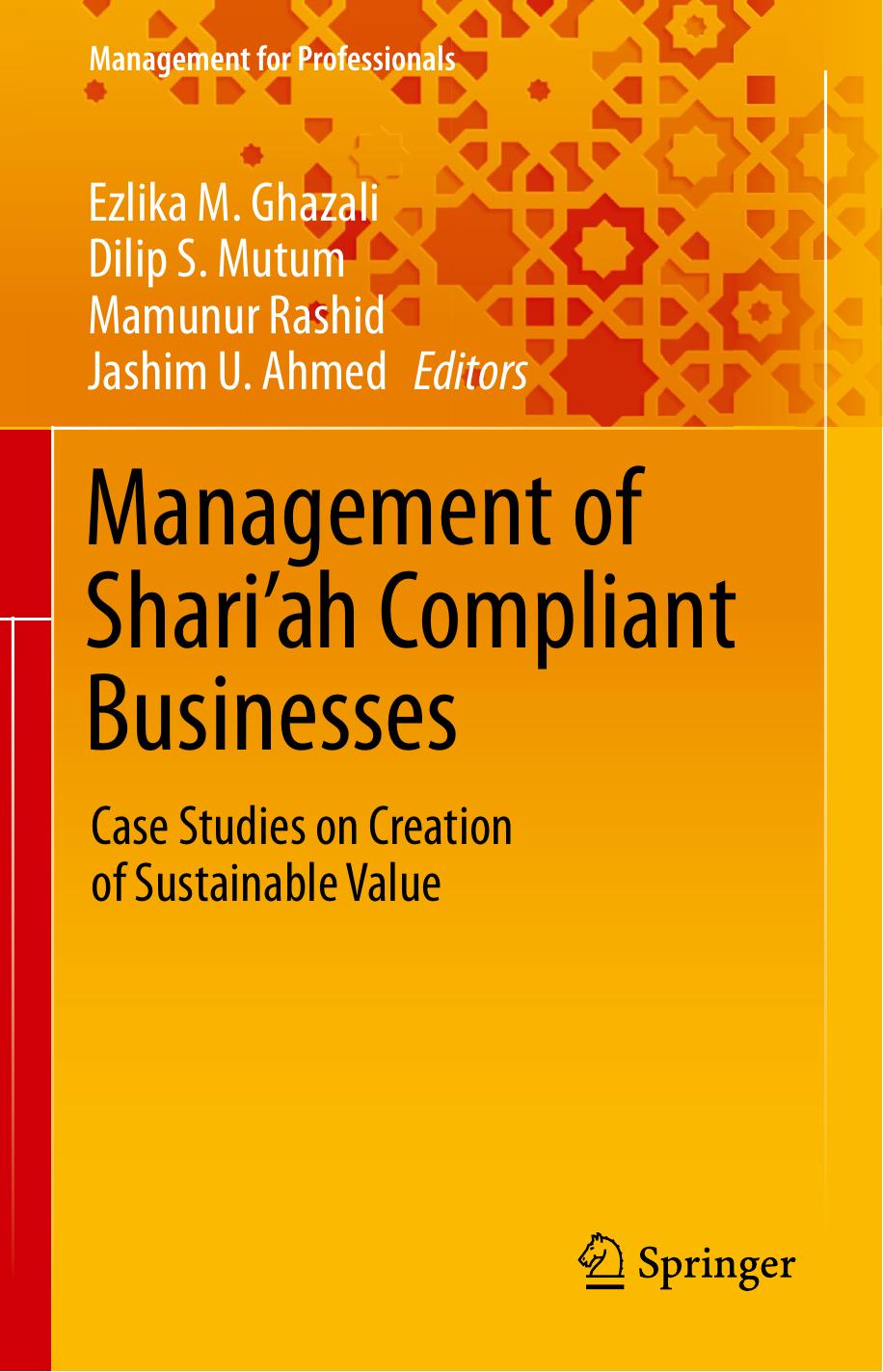 Management of Shariâah Compliant Businesses: Case Studies on Creation of Sustainable Value by Ezlika M. Ghazali Dilip S. Mutum Mamunur Rashid Jashim U. Ahmed