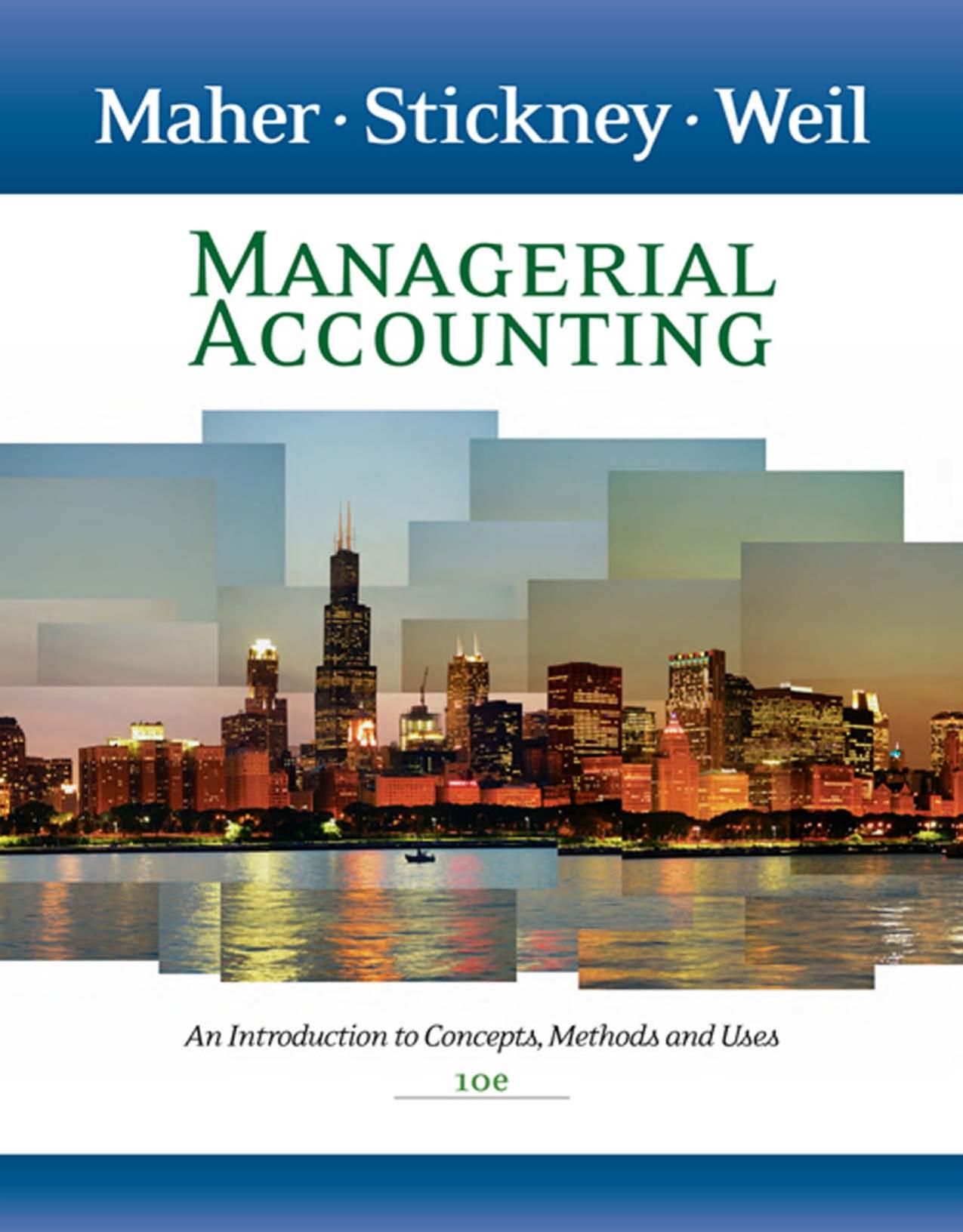 Managerial Accounting: An Introduction to Concepts, Methods and Uses by Michael W. Maher Clyde P. Stickney Roman L. Weil