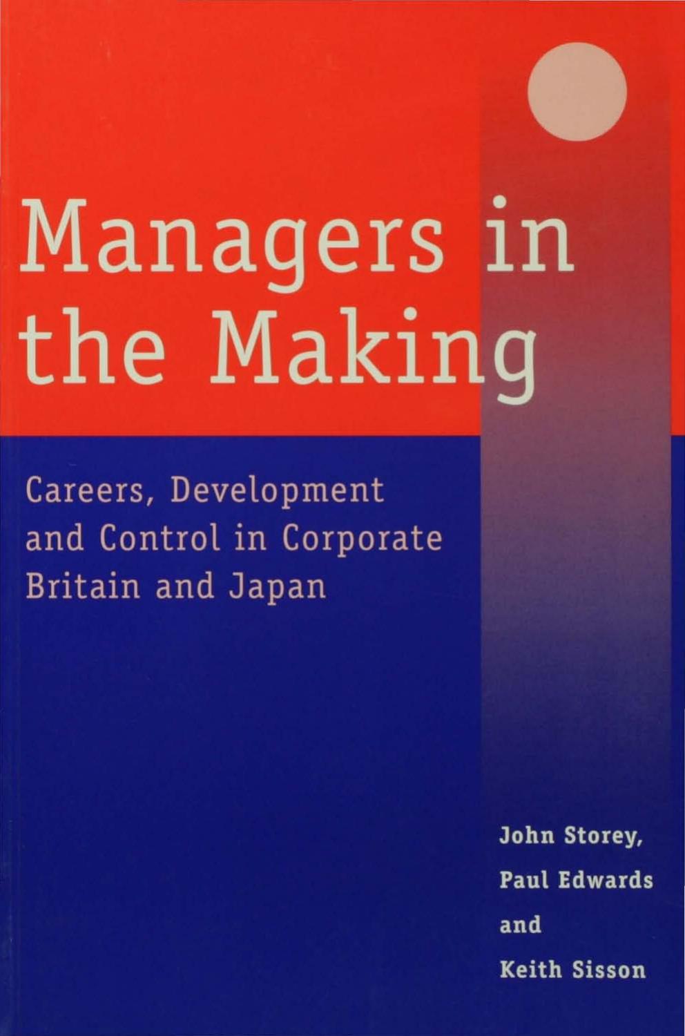 Managers in the Making: Careers, Development and Control in Corporate Britain and Japan (Industrial Management series) by John Storey Paul Edwards Professor Keith Sisson