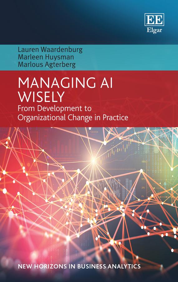 Managing AI Wisely: From Development to Organizational Change in Practice (New Horizons in Business Analytics series) by Lauren Waardenburg Marleen Huysman Marlous Agterberg