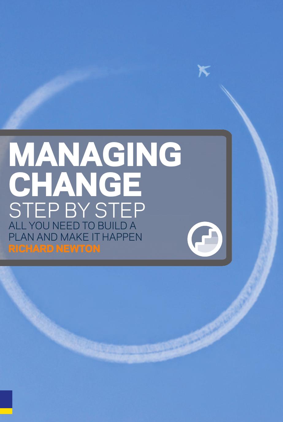 Managing Change Step By Step: All you need to build a plan and make it happen by Richard Newton