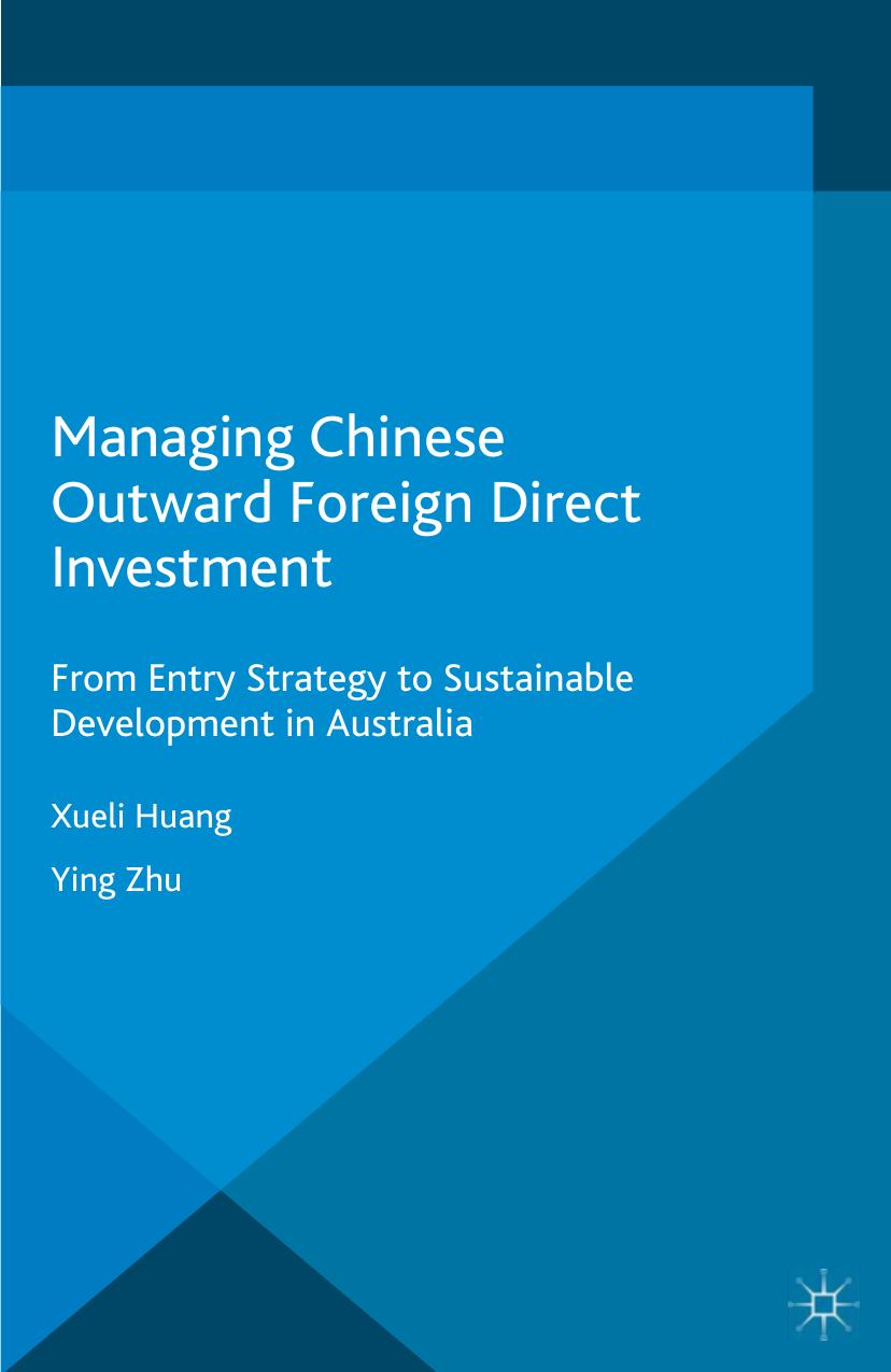 Managing Chinese Outward Foreign Direct Investment: From Entry Strategy to Sustainable Development in Australia by Xueli Huang Ying Zhu (auth.)