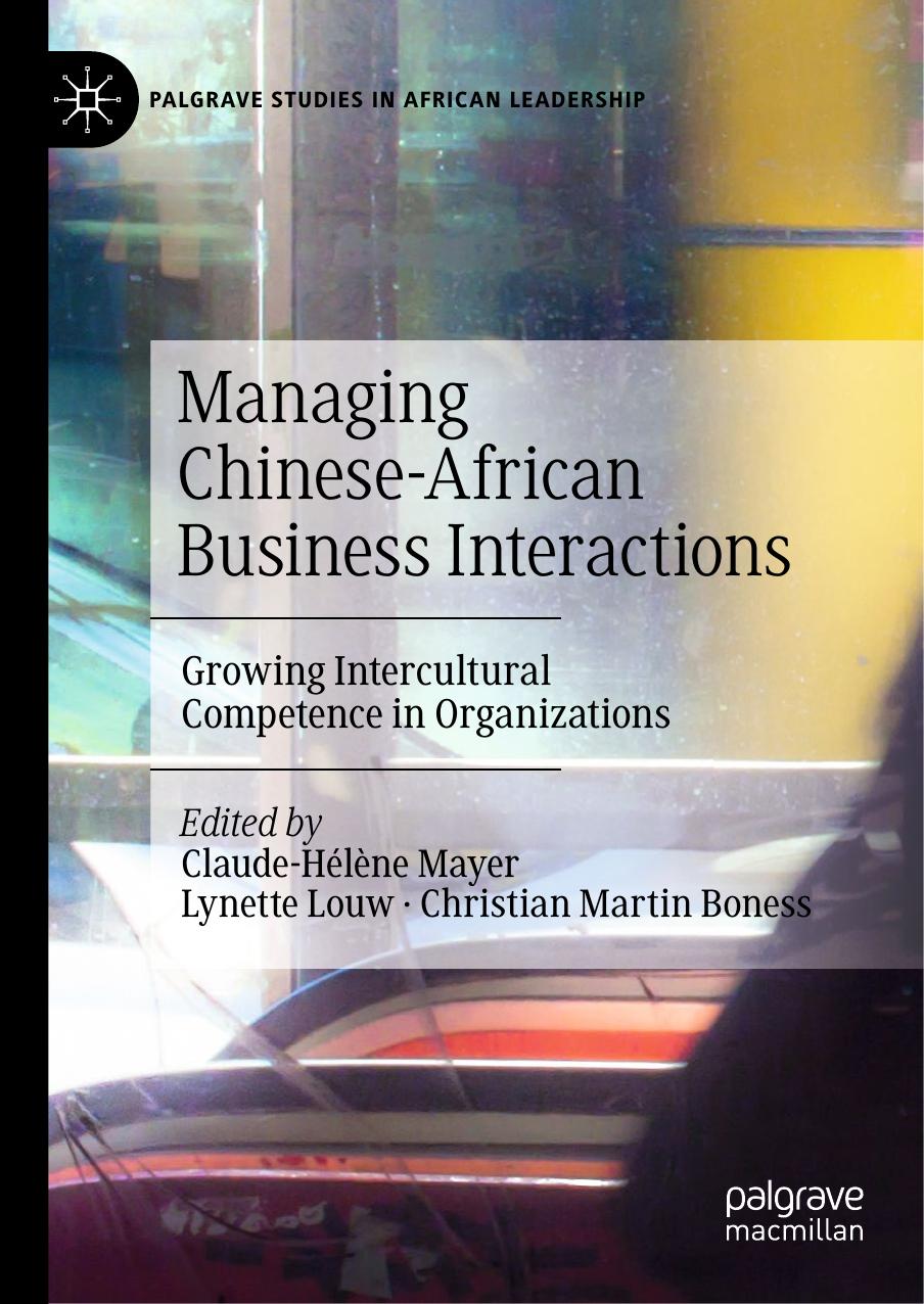 Managing Chinese-African Business Interactions: Growing Intercultural Competence in Organizations by Claude-Hélène Mayer Lynette Louw Christian Martin Boness