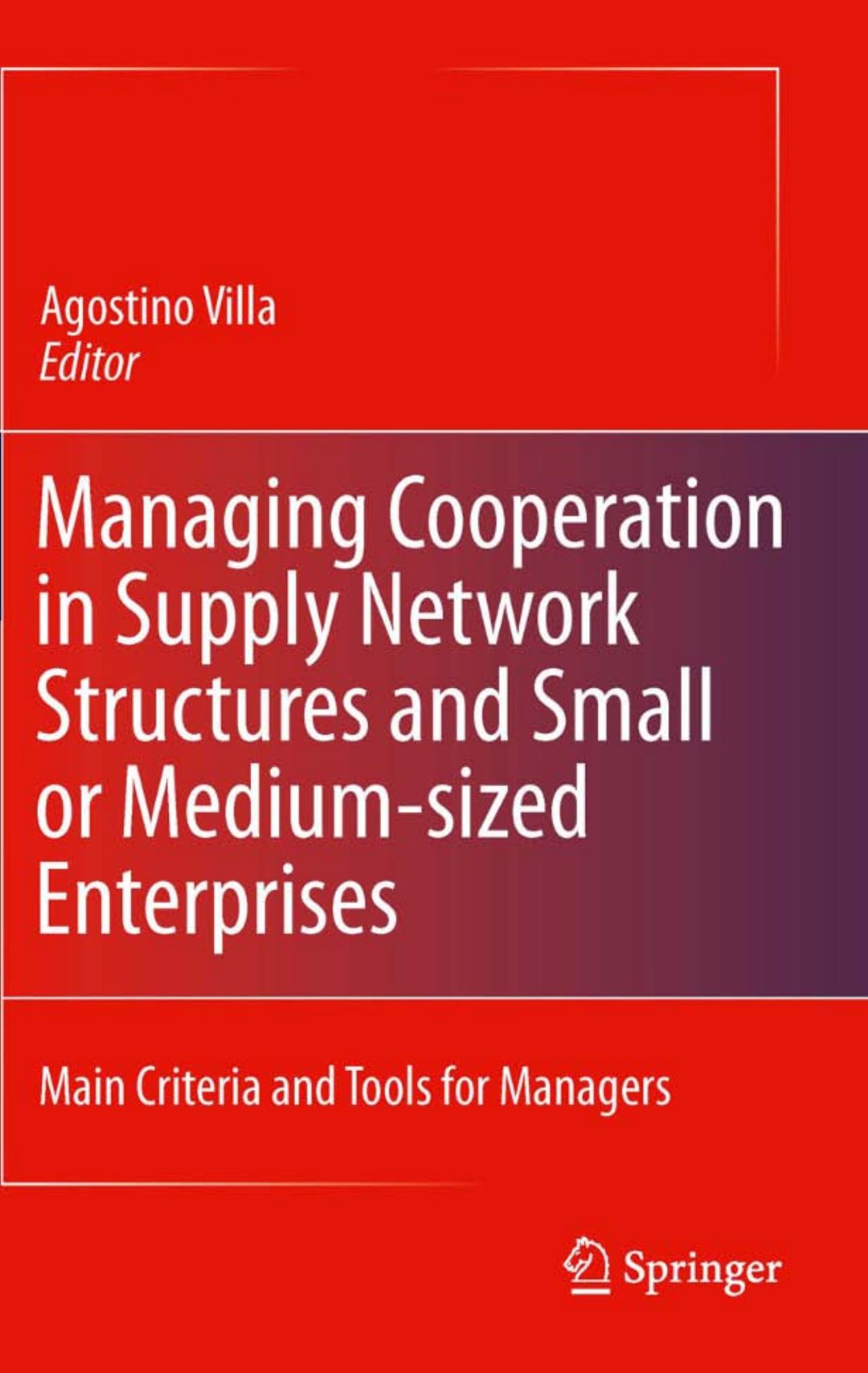 Managing Cooperation in Supply Network Structures and Small or Medium-sized Enterprises: Main Criteria and Tools for Managers by Dominik T. Matt Peter Ohlhausen (auth.) Agostino Villa (eds.)