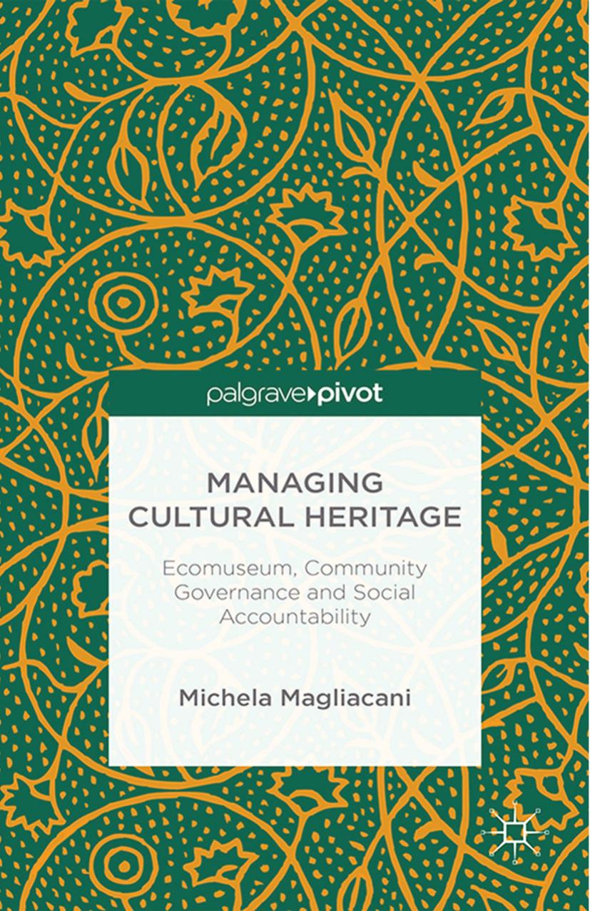 Managing Cultural Heritage: Ecomuseum, Community Governance and Social Accountability by Michela Magliacani (auth.)