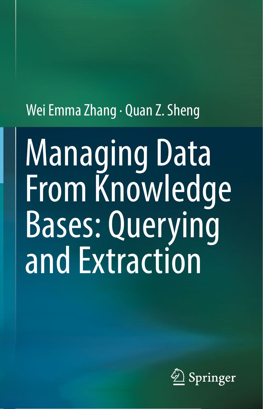 Managing Data From Knowledge Bases: Querying and Extraction by Wei Emma Zhang Quan Z. Sheng