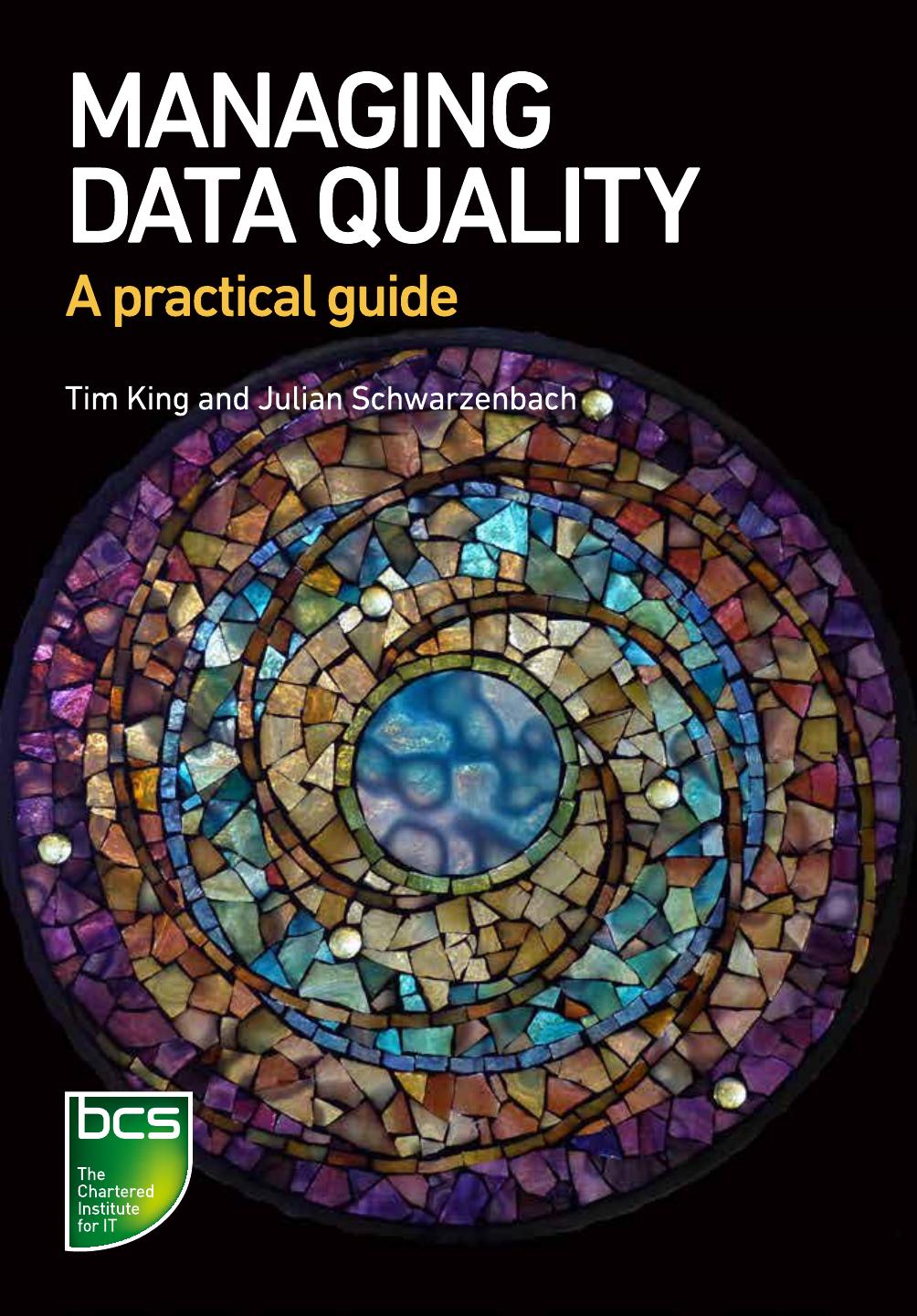 Managing Data Quality: A Practical Guide by Tim King & Julian Schwarzenbach