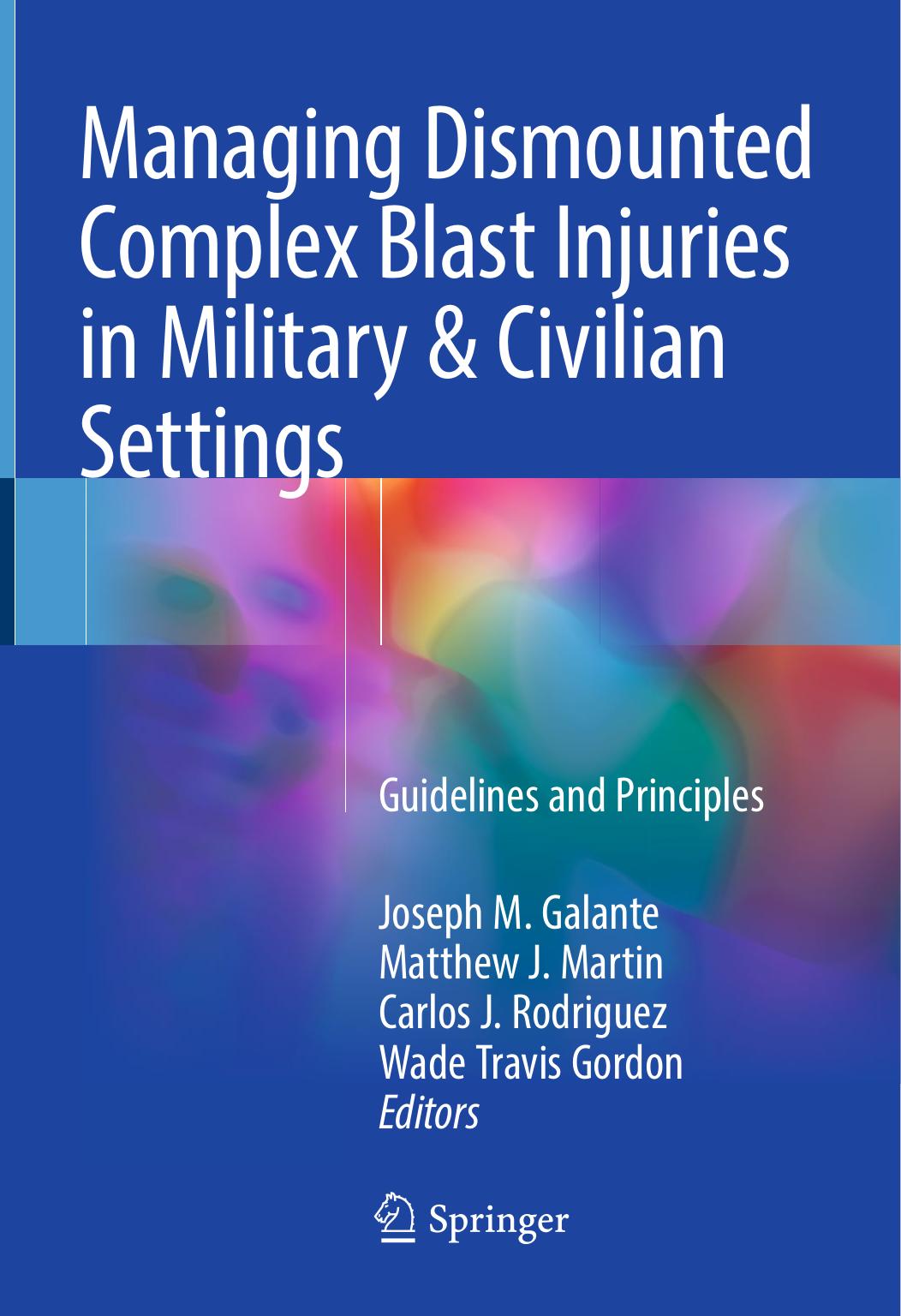 Managing Dismounted Complex Blast Injuries in Military & Civilian Settings by Joseph M. Galante Matthew J. Martin Carlos J. Rodriguez Wade Travis Gordon