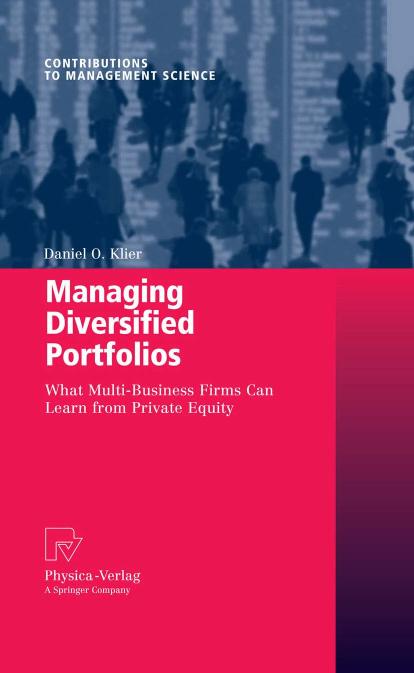 Managing Diversified Portfolios: What Multi-Business Firms Can Learn from Private Equity by Daniel O. Klier (auth.)