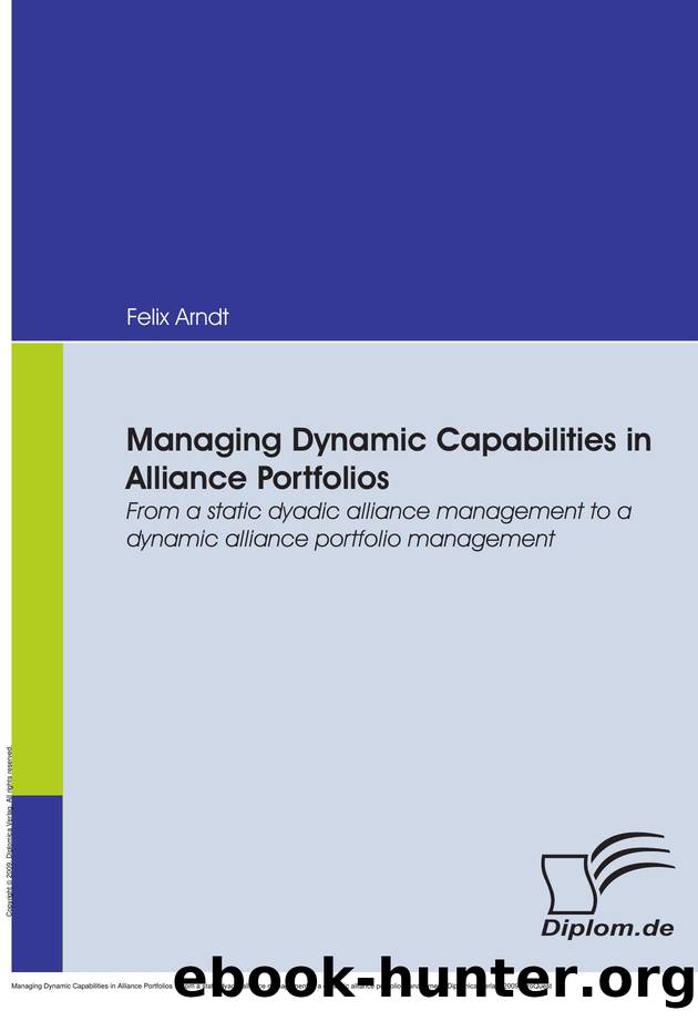 Managing Dynamic Capabilities in Alliance Portfolios : From a static dyadic alliance management to a dynamic alliance portfolio management by Felix Arndt