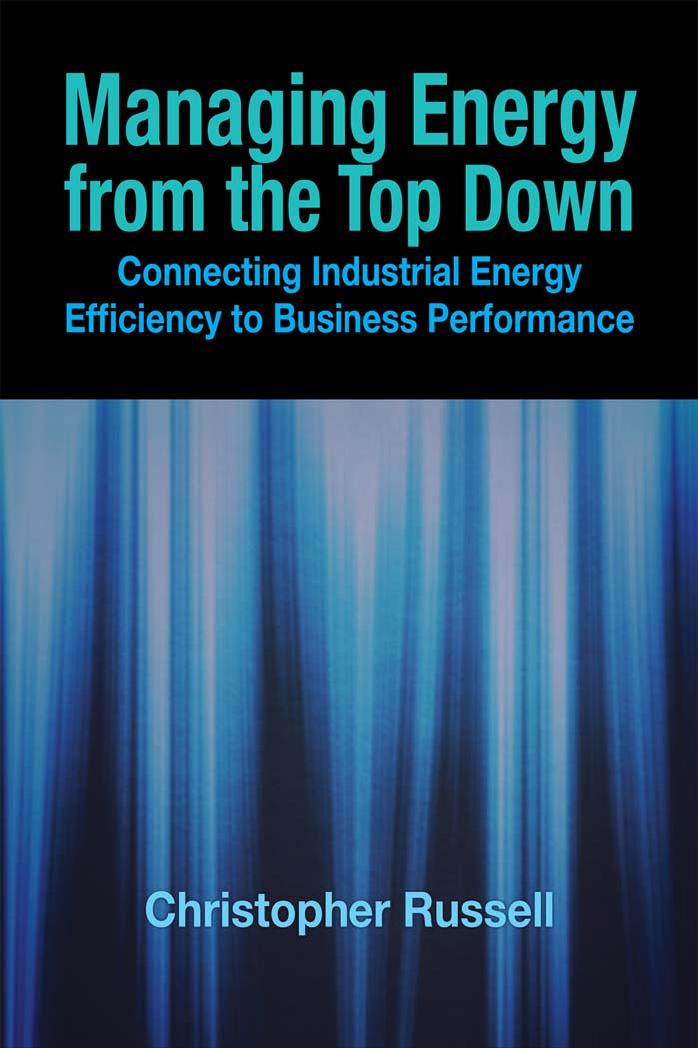 Managing Energy From the Top Down: Connecting Industrial Energy Efficiency to Business Performance by Christopher Russell