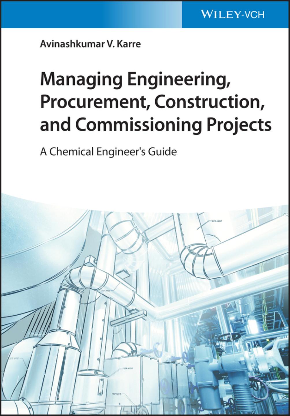 Managing Engineering, Procurement, Construction, and Commissioning Projects: A Chemical Engineer's Guide by Avinashkumar V. Karre