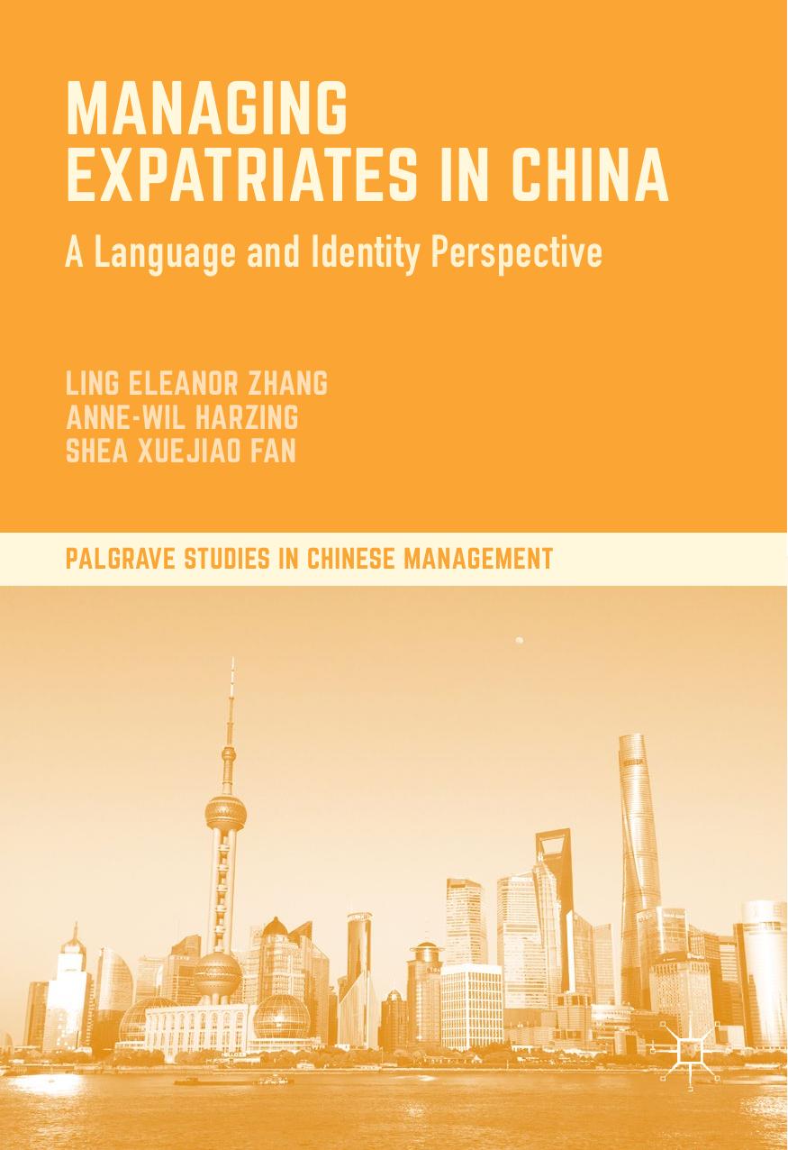 Managing Expatriates in China: A Language and Identity Perspective by Ling Eleanor Zhang Anne-Wil Harzing Shea Xuejiao Fan (auth.)