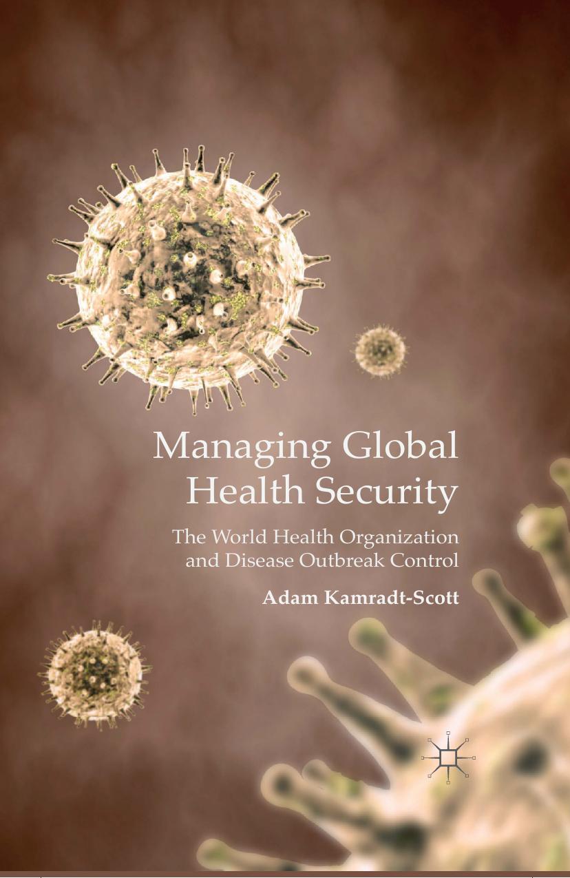 Managing Global Health Security: The World Health Organization and Disease Outbreak Control by Adam Kamradt-Scott (auth.)