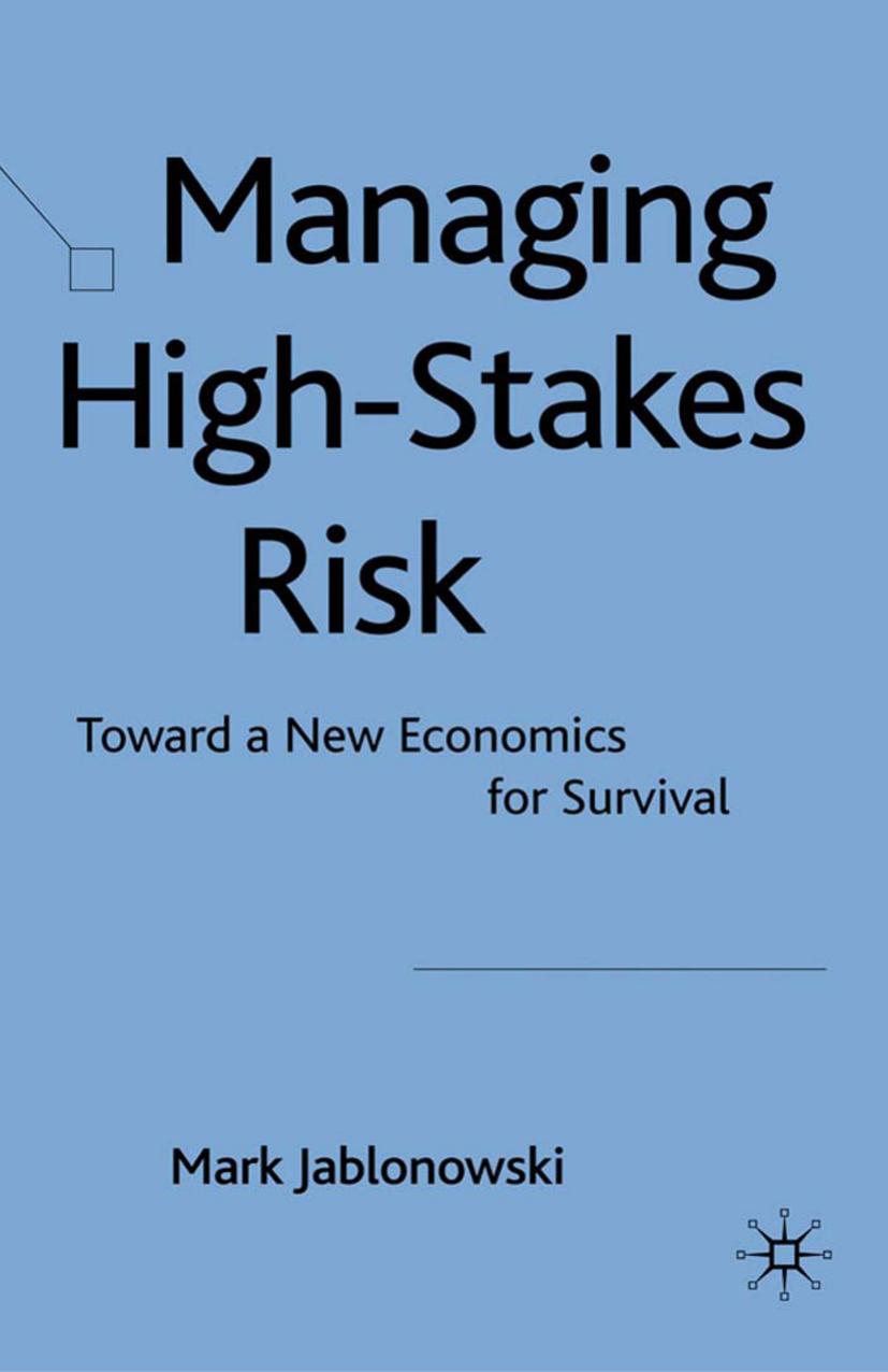 Managing High-Stakes Risk: Toward a New Economics for Survival by Mark Jablonowski (auth.)