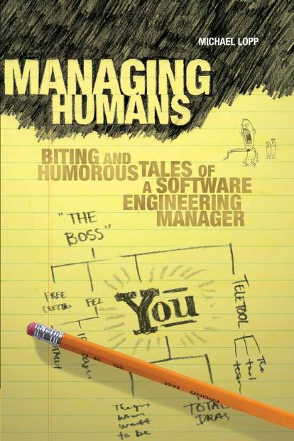 Managing Humans: Biting and Humorous Tales of a Software Engineering Manager by Michael Lopp