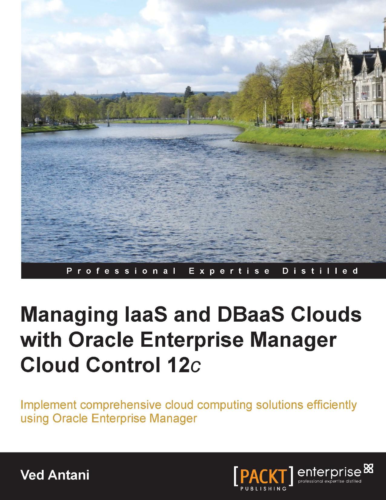Managing IaaS and DBaaS Clouds with Oracle Enterprise Manager Cloud Control 12c by Antani V