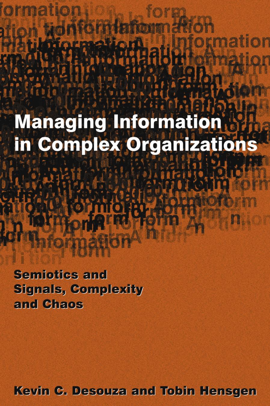 Managing Information in Complex Organizations : Semiotics and Signals, Complexity and Chaos by Kevin C. Desouza; Tobin Hensgen