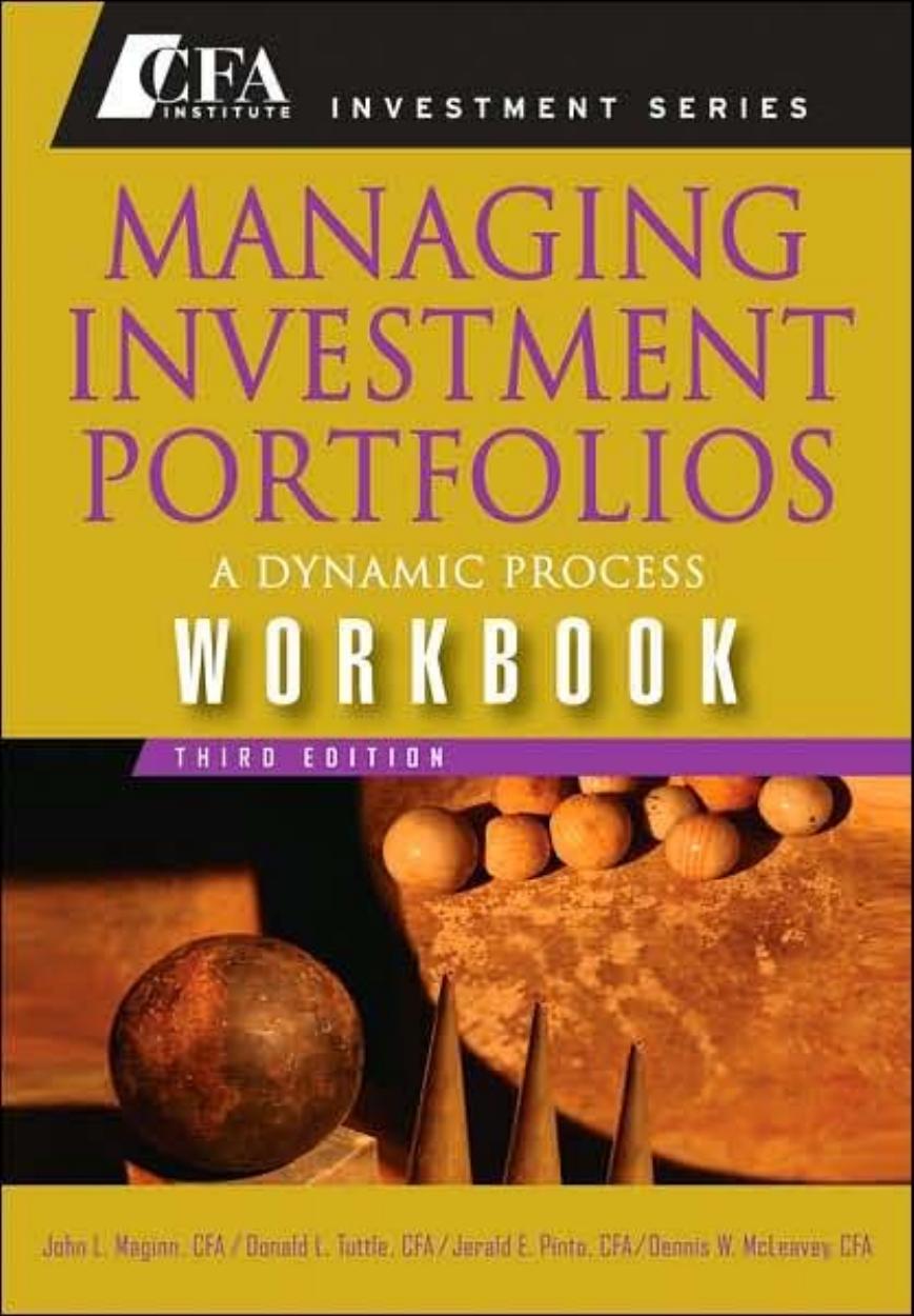 Managing Investment Portfolios Workbook: A Dynamic Process (CFA Institute Investment Series) by John L. CFA Maginn Donald L. CFA Tuttle Dennis W. CFA McLeavey Jerald E. CFA Pinto