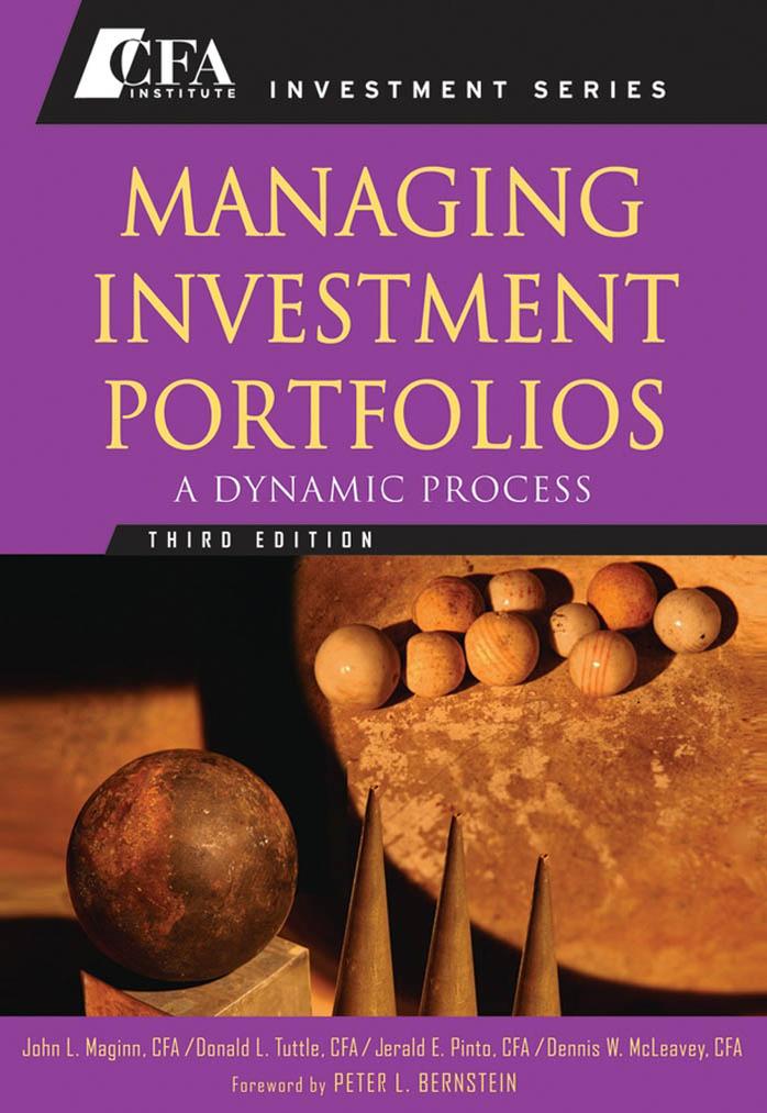 Managing Investment Portfolios: A Dynamic Process by John L. Maginn CFA Donald L. Tuttle CFA Dennis W. McLeavey CFA Jerald E. Pinto CFA