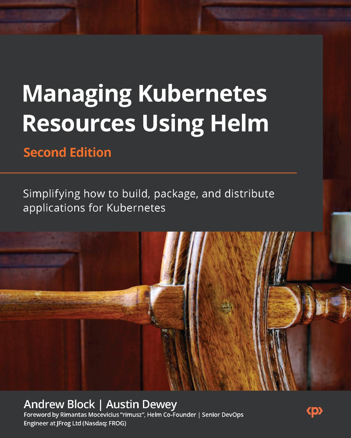 Managing Kubernetes Resources Using Helm - Simplifying how to build, package, and distribute applications for Kubernetes - 2nd Edition (2022) by Packt