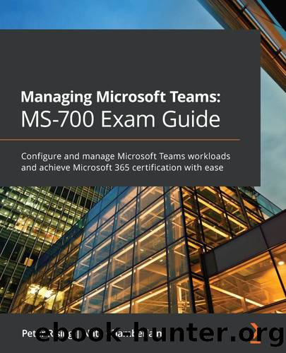 Managing Microsoft Teams: MS-700 Exam Guide by Nate Chamberlain Peter Rising