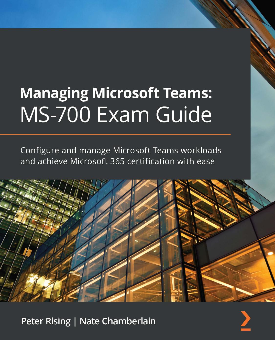 Managing Microsoft Teams: MS-700 Exam Guide by Peter Rising Nate Chamberlain