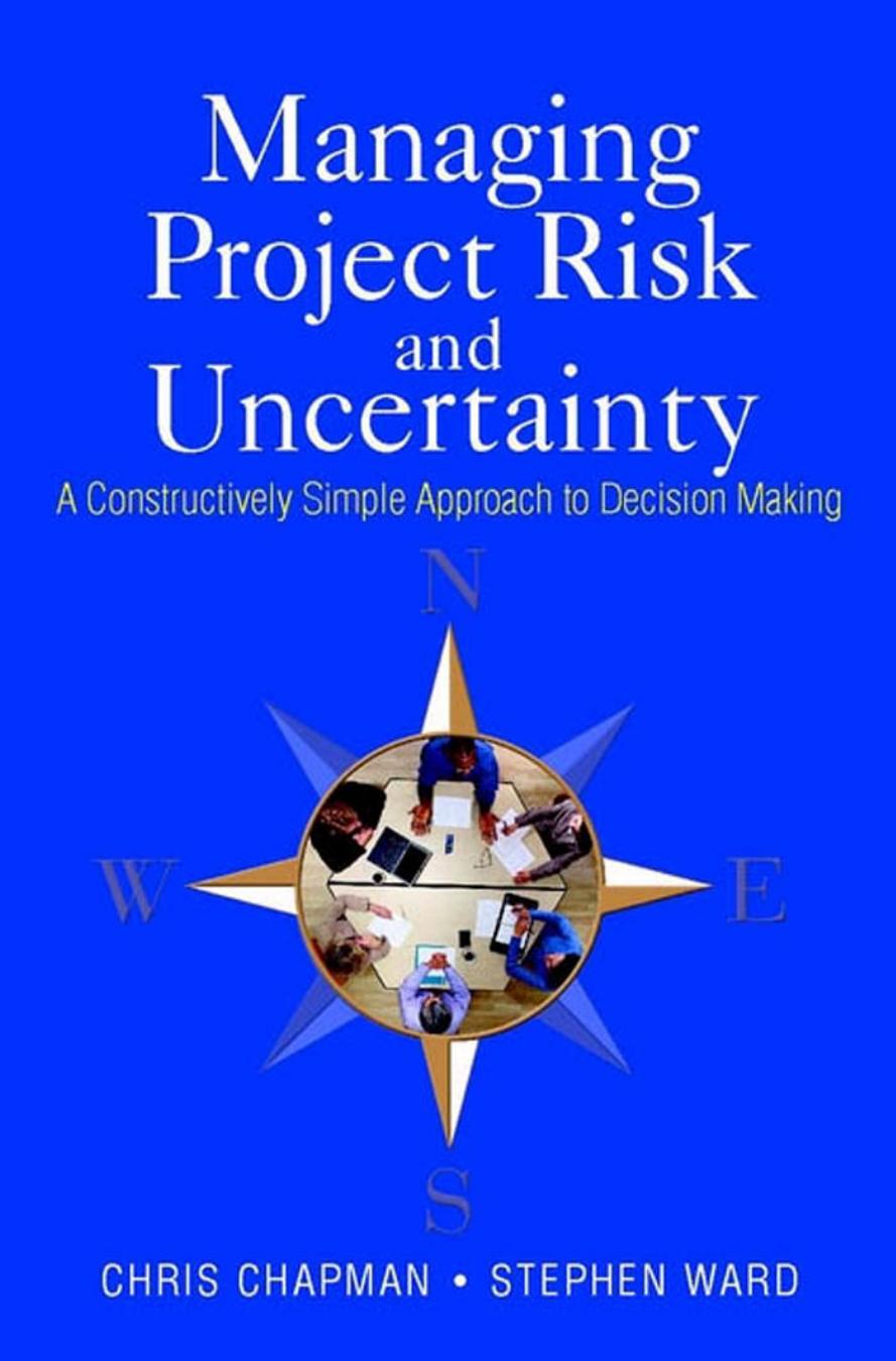 Managing Project Risk and Uncertainty: A Constructively Simple Approach to Decision Making by Chris Chapman Stephen Ward