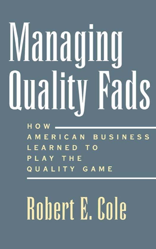 Managing Quality Fads: How American Business Learned to Play the Quality Game by Robert E. Cole