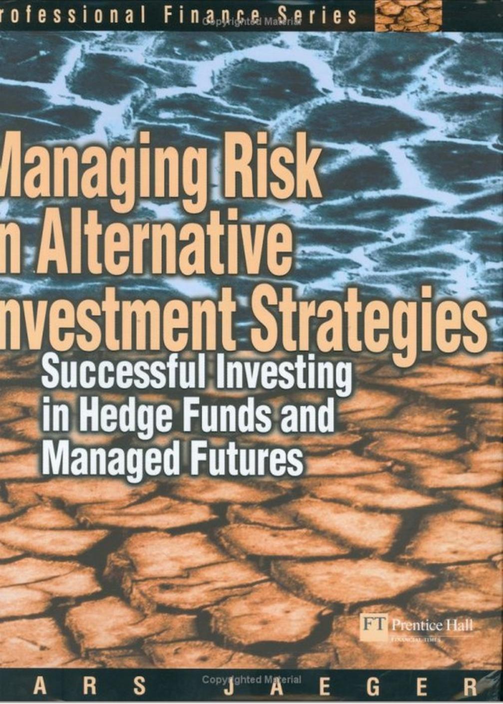 Managing Risk in Alternative Investment Strategies: Successful Investing in Hedge Funds and Managed Futures by Lars Jaeger