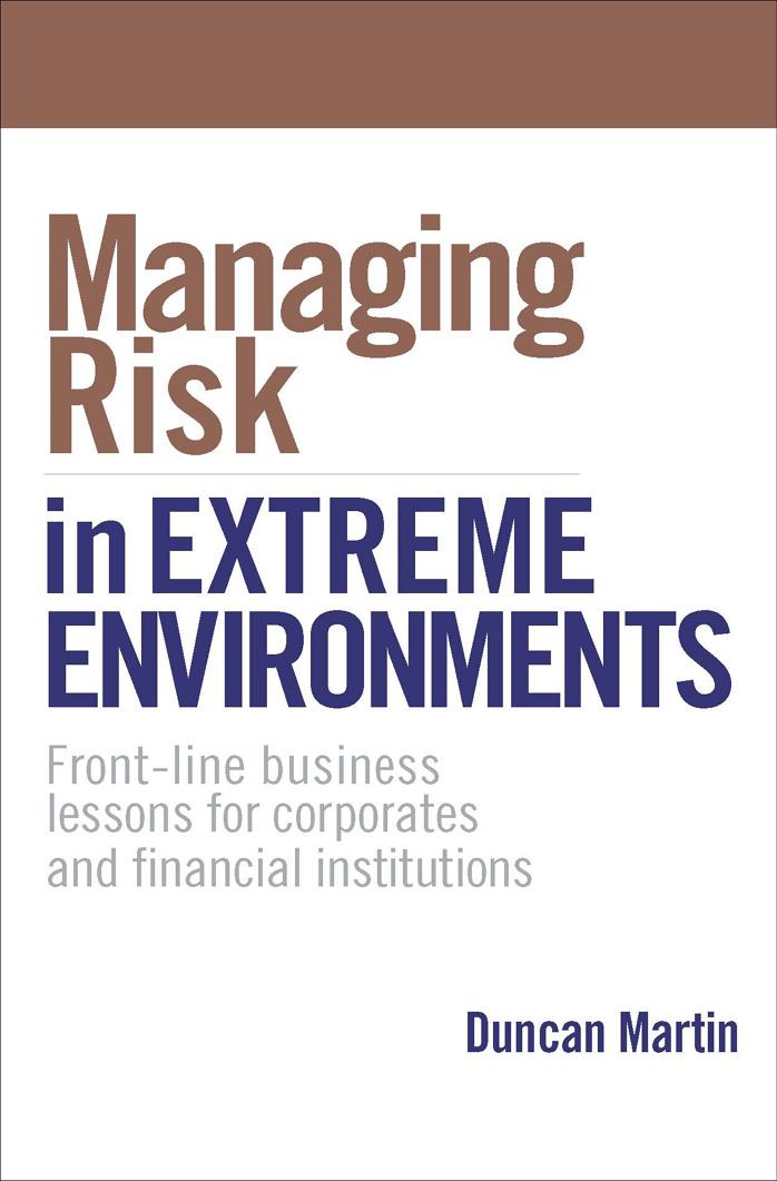Managing Risk in Extreme Environments: Front-line Business Lessons for Corporates and Financial Institutions by Martin D
