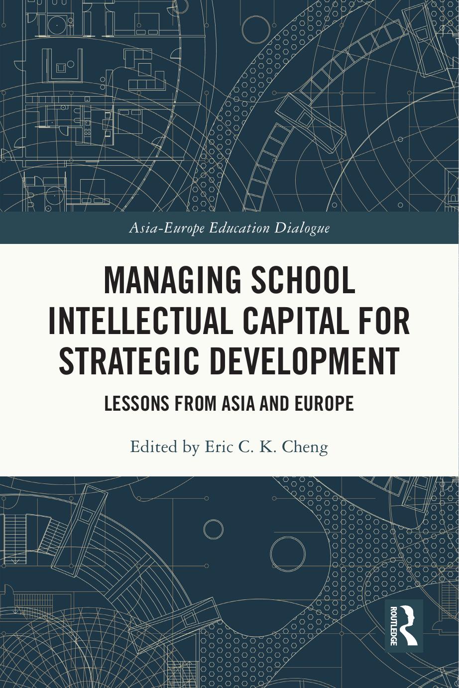 Managing School Intellectual Capital for Strategic Development: Lessons from Asia and Europe by Eric C. K. Cheng