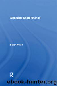 Managing Sport Finance by Wilson Robert;