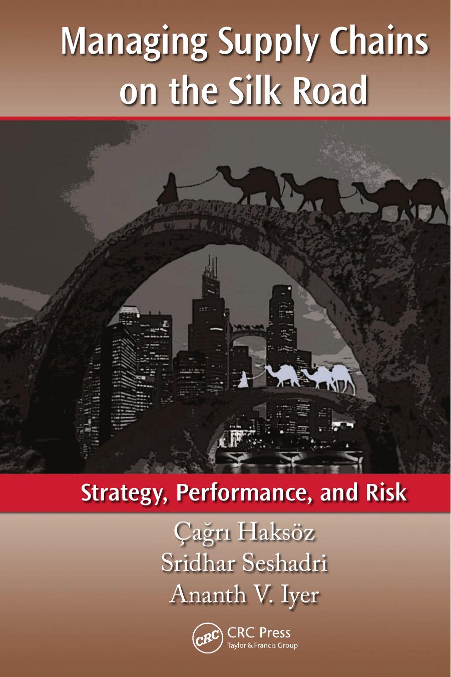 Managing Supply Chains on the Silk Road: Strategy, Performance, and Risk by Çagri Haksöz Sridhar Seshadri Ananth V. Iyer