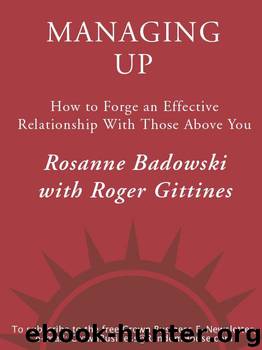 Managing Up: How to Forge an Effective Relationship With Those Above You by Rosanne Badowski & Roger Gittines