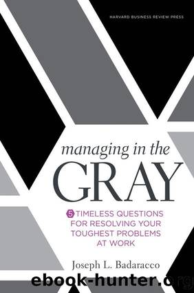 Managing in the Gray: Five Timeless Questions for Resolving Your Toughest Problems at Work by Joseph L. Badaracco Jr