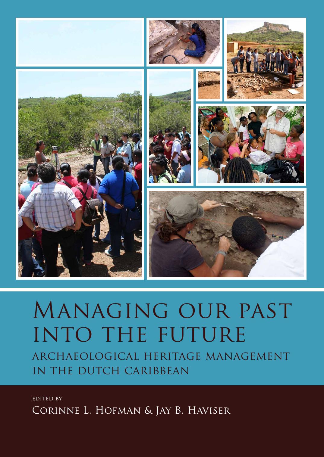 Managing our past into the future: Archaeological heritage management in the Dutch Caribbean by Corinne L. Hofman; Jay B. Haviser