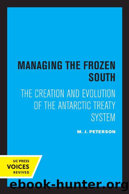 Managing the Frozen South: The Creation and Evolution of the Antarctic Treaty System by M. J. Peterson